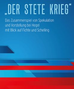 „Der stete Krieg“ – Das Zusammenspiel von Spekulation und Vorstellung bei Hegel mit Blick auf Fichte und Schelling – Kazimir Drilo – ISBN 9783826082191 / 978-3-8260-8219-1 / 978-3-8260-8219-1 [Digital]